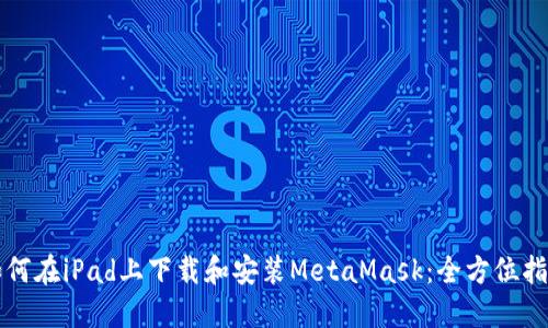 如何在iPad上下載和安裝MetaMask：全方位指南