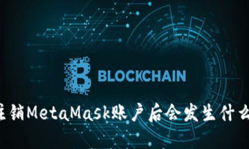 注銷MetaMask賬戶后會發(fā)生什么？