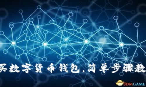 零基礎(chǔ)怎么買(mǎi)數(shù)字貨幣錢(qián)包，簡(jiǎn)單步驟教你輕松上手！