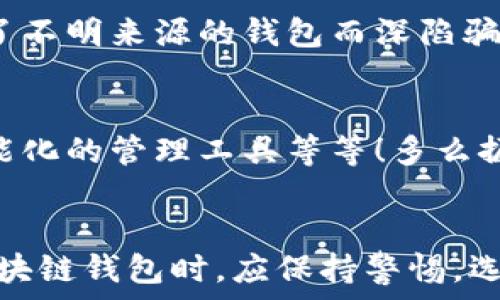   
區(qū)塊鏈錢(qián)包是騙局嗎？深入分析與真相揭示  
區(qū)塊鏈錢(qián)包，投資風(fēng)險(xiǎn)，數(shù)字資產(chǎn)/guanjianci

引言：區(qū)塊鏈錢(qián)包的崛起  
近年來(lái)，隨著比特幣和其他加密貨幣的迅猛發(fā)展，區(qū)塊鏈錢(qián)包的概念逐漸深入人心。然而，隨之而來(lái)的還有諸多質(zhì)疑與困惑，尤其是關(guān)于“區(qū)塊鏈錢(qián)包是騙局嗎？”這個(gè)問(wèn)題，成為了許多投資者和用戶心中的疑慮。區(qū)塊鏈錢(qián)包究竟是什么？它真的安全嗎？我們今天就來(lái)深入探討這一話題。

什么是區(qū)塊鏈錢(qián)包？  
首先，讓我們明確區(qū)塊鏈錢(qián)包的基本定義。區(qū)塊鏈錢(qián)包是存儲(chǔ)、發(fā)送、接收加密貨幣的工具。它可以是軟件、硬件或紙質(zhì)形式，目的是幫助用戶管理其數(shù)字資產(chǎn)。通俗來(lái)說(shuō)，區(qū)塊鏈錢(qián)包就像一個(gè)銀行賬戶，但它是去中心化的，用戶對(duì)自己的資產(chǎn)擁有完全的控制權(quán)！

區(qū)塊鏈錢(qián)包的工作原理  
區(qū)塊鏈錢(qián)包依賴于區(qū)塊鏈技術(shù)，用戶通過(guò)錢(qián)包生成的私鑰和公鑰組合來(lái)進(jìn)行交易。私鑰是保密信息，而公鑰是公開(kāi)信息，相當(dāng)于銀行賬戶號(hào)碼。當(dāng)你通過(guò)錢(qián)包發(fā)送加密貨幣時(shí)，錢(qián)包會(huì)使用你的私鑰對(duì)交易進(jìn)行簽名，以證明交易的合法性。這一過(guò)程保證了用戶資產(chǎn)的安全性，盡管整個(gè)網(wǎng)絡(luò)是公開(kāi)的！

關(guān)于騙局的質(zhì)疑  
那么，區(qū)塊鏈錢(qián)包到底存在哪些騙局呢？首先，一些不法分子利用用戶對(duì)新技術(shù)的無(wú)知，開(kāi)發(fā)出偽造的錢(qián)包應(yīng)用，誘導(dǎo)用戶輸入個(gè)人信息或者私鑰，從而導(dǎo)致資產(chǎn)被盜。此外，某些投資項(xiàng)目可能打著“區(qū)塊鏈錢(qián)包”的名義，實(shí)際上卻是非法集資或龐氏騙局！許多投資者在盲目跟風(fēng)中，陷入了資金損失的深淵。

如何識(shí)別真正的區(qū)塊鏈錢(qián)包？  
面對(duì)眾多的區(qū)塊鏈錢(qián)包，如何識(shí)別真正的、安全的錢(qián)包至關(guān)重要。首先，選擇知名度高、用戶評(píng)價(jià)好的錢(qián)包，非常關(guān)鍵！此外，關(guān)注其開(kāi)源程度和社區(qū)的活躍程度也是選擇的要素之一。開(kāi)源錢(qián)包允許用戶檢查代碼，透明性更高，安全性更有保障！同時(shí)，不要輕信陌生人的建議，尤其是在社交媒體上，牢記網(wǎng)絡(luò)安全的基本常識(shí)。

保護(hù)你的數(shù)字資產(chǎn)  
擁有區(qū)塊鏈錢(qián)包并不意味著自動(dòng)安全，用戶需要主動(dòng)保護(hù)自己的私鑰！絕對(duì)不要將私鑰保存在電子設(shè)備上，最好使用離線的方法進(jìn)行保存，例如紙質(zhì)存儲(chǔ)或硬件錢(qián)包。此外，啟用雙重認(rèn)證功能，定期檢查交易記錄，確保資金安全。多么令人振奮！只要你足夠謹(jǐn)慎，就能最大限度地降低風(fēng)險(xiǎn)，安心享受區(qū)塊鏈技術(shù)帶來(lái)的便利！

真實(shí)案例分享  
在探討區(qū)塊鏈錢(qián)包的真實(shí)面貌時(shí)，我們不妨分享一些實(shí)際案例。許多早期采用比特幣的投資者，通過(guò)安全、可靠的錢(qián)包成功獲利，同時(shí)也有一些投資者因選擇了不明來(lái)源的錢(qián)包而深陷騙局的泥潭！例如，某投資者在一個(gè)不知名的網(wǎng)站上下載了錢(qián)包應(yīng)用，導(dǎo)致其賬戶幾乎被清空。因此，真實(shí)案例往往提醒我們，選擇與安全并重，絕對(duì)不容忽視！

區(qū)塊鏈錢(qián)包的未來(lái)發(fā)展  
在未來(lái)，隨著區(qū)塊鏈技術(shù)的不斷進(jìn)步和普及，區(qū)塊鏈錢(qián)包的使用場(chǎng)景將愈加廣泛。預(yù)計(jì)會(huì)出現(xiàn)更多創(chuàng)新型的錢(qián)包產(chǎn)品，例如支持多種資產(chǎn)的綜合錢(qián)包、更加智能化的管理工具等等！多么振奮人心的消息！未來(lái)的區(qū)塊鏈錢(qián)包將不再僅限于存儲(chǔ)與轉(zhuǎn)賬，而是為用戶提供更全面的數(shù)字資產(chǎn)管理解決方案。

結(jié)語(yǔ)：走出誤區(qū)，理性投資  
總結(jié)來(lái)說(shuō)，區(qū)塊鏈錢(qián)包本身并不是騙局，而是技術(shù)與應(yīng)用的結(jié)合。只是在這個(gè)新興市場(chǎng)中，缺乏對(duì)安全性和選擇標(biāo)準(zhǔn)的了解導(dǎo)致用戶迷失方向。因此，在使用區(qū)塊鏈錢(qián)包時(shí)，應(yīng)保持警惕，選擇合法、安全的錢(qián)包，并始終關(guān)注自身的數(shù)字資產(chǎn)安全。希望每一個(gè)投資者都能在這一數(shù)字浪潮中，找到屬于自己的安全之路，實(shí)現(xiàn)財(cái)富的增長(zhǎng)與價(jià)值的提升！