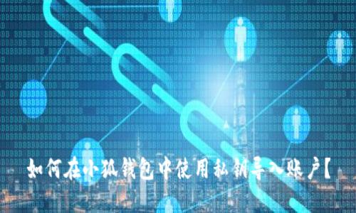 如何在小狐錢(qián)包中使用私鑰導(dǎo)入賬戶(hù)？