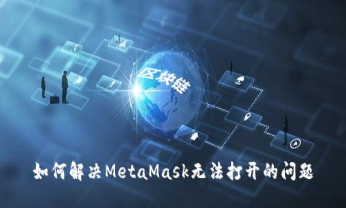 如何解決MetaMask無法打開的問題