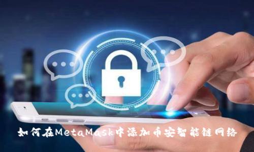 如何在MetaMask中添加幣安智能鏈網(wǎng)絡(luò)