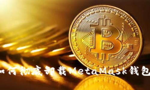 如何徹底卸載MetaMask錢包？