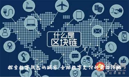 探索數(shù)字錢包的城市：全球數(shù)字支付的前沿陣地