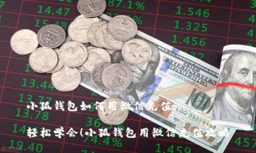 小狐錢包如何用微信充值

輕松學會！小狐錢包用微信充值攻略