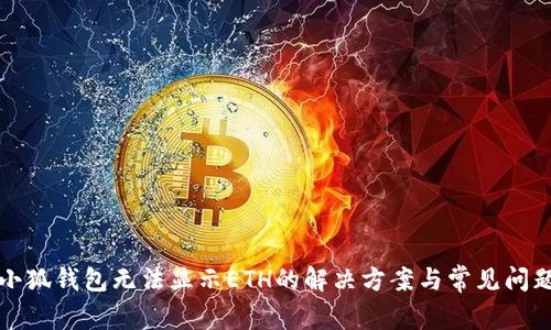 小狐錢包無(wú)法顯示ETH的解決方案與常見問(wèn)題