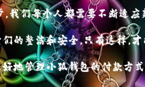   小狐錢包如何快速刪除付款方式？輕松管理你的支付設(shè)置！ /   
 guanjianci 小狐錢包, 刪除付款方式, 支付設(shè)置 /guanjianci 

引言
在這個數(shù)字化飛速發(fā)展的時代，移動支付已經(jīng)成為我們生活中不可或缺的一部分。而在眾多支付工具中，小狐錢包因其便捷和安全的特點備受歡迎。然而，在使用過程中，很多用戶可能會遇到需要刪除舊有付款方式的情況。無論是信用卡、借記卡，還是其他支付工具，知道如何快速而有效地管理你的付款方式是至關(guān)重要的！那么，小狐錢包到底該如何刪除付款方式呢？讓我們來深入探討這個話題。

第一步：打開小狐錢包應(yīng)用
首先，確保你已經(jīng)在手機上安裝了小狐錢包應(yīng)用，并且已經(jīng)登陸了你的賬戶。點開應(yīng)用后，你將看到一個友好的用戶界面，通常會有“首頁”、“交易記錄”、“我的錢包”等選項。在這里，你的付款方式和賬戶信息都可以一目了然。哇，十分快捷的操作體驗，讓人心情愉悅呢！

第二步：進入“我的錢包”頁面
你需要找到“我的錢包”或者類似的選項，這通常在應(yīng)用界面的下方或者側(cè)邊欄中。點擊進入這個頁面后，你會看到你的賬戶信息、余額以及各種設(shè)置選項。在這個關(guān)鍵的階段，讓我們一起細致地查看，確保我們找對了方向！

第三步：選擇“付款方式”選項
在“我的錢包”頁面中，你會找到一個叫做“付款方式”或者“支付設(shè)置”的選項。點擊這個鏈接，進入到你的付款方式管理頁面。這里會列出你之前添加的所有付款方式，是時候檢查一下哪些需要被刪除了！

第四步：刪除不需要的付款方式
在付款方式頁面，找到你想要刪除的那一項。通常情況下，每個付款方式旁邊會有一個“刪除”或者“編輯”的按鈕。點擊“刪除”之后，系統(tǒng)會彈出確認框，詢問你是否確定要移除該付款方式。哈哈，真是貼心的設(shè)計，確保你不會誤刪呢！

第五步：確認刪除
確認框出現(xiàn)后，仔細閱讀提示信息，然后再點擊“確認”或“確定”進行刪除。此時，系統(tǒng)會自動處理你的請求，通常在幾秒鐘內(nèi)就會完成！想象一下，卸下這份負擔后，你的付款方式將會更加簡潔，操作起來將會更加高效，這是一種多么令人振奮的感覺啊！

第六步：檢查更新后的付款方式
刪除完成后，建議你返回到付款方式列表中，檢查一下更新后的列表，確保你需要的付款方式被保留，而不必要的方式已經(jīng)被成功移除。這時，你會發(fā)現(xiàn)你的支付設(shè)置變得更加清晰，有助于以后支付操作時的流暢體驗！

注意事項
在刪除付款方式之前，有幾點需要注意！首先，如果你刪除的是默認的付款方式，可能會影響你的后續(xù)支付操作。在這種情況下，建議你提前設(shè)置新的默認支付方式，以免造成不必要的麻煩。其次，要確保是通過官方渠道進行操作，務(wù)必保障你的賬戶安全！

總結(jié)
通過以上幾個簡單的步驟，你現(xiàn)在應(yīng)該能夠順利刪除小狐錢包中的付款方式！這個過程不僅提高了你對小狐錢包的管理能力，也為你的支付體驗帶來了更大的便利。隨著科技不斷進步，我們每個人都需要不斷適應(yīng)新的支付方式，合理管理自己的支付工具，這樣才能享受到更加快捷與安全的服務(wù)！

移動支付的日益普及，讓我們每個人都在朝著一個無現(xiàn)金的未來邁進。小狐錢包作為這個變革的一部分，正不斷更新升級，以滿足我們的需求。別忘了定期檢查你的付款方式，并保持它們的整潔和安全。只有這樣，才能在未來的生活中輕松支付，享受更多便利！

借助現(xiàn)代技術(shù)，生活變得如此便利，讓我們珍惜這種樂趣，同時學會靈活應(yīng)對！無論未來的小狐錢包會帶來怎樣的新功能，記得保持對支付方式的靈活管理哦！希望本指南能夠幫助你更好地管理小狐錢包的付款方式，提升你的使用體驗！