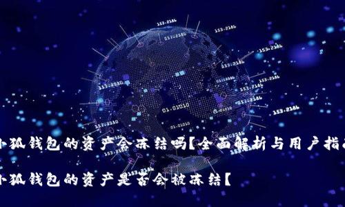 小狐錢包的資產(chǎn)會(huì)凍結(jié)嗎？全面解析與用戶指南

小狐錢包的資產(chǎn)是否會(huì)被凍結(jié)？