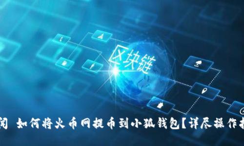 新聞 如何將火幣網(wǎng)提幣到小狐錢包？詳盡操作指南
