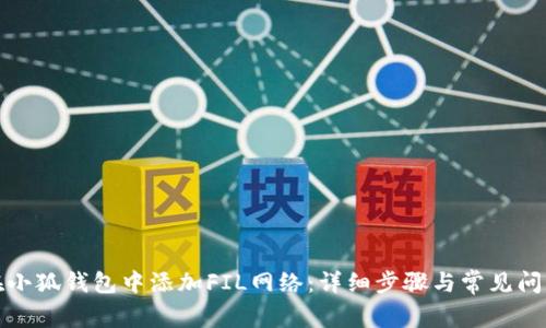 如何在小狐錢(qián)包中添加FIL網(wǎng)絡(luò)：詳細(xì)步驟與常見(jiàn)問(wèn)題解答