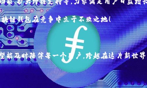 兔子區(qū)塊鏈錢包模式：揭秘數(shù)字貨幣的溫馨驛站

區(qū)塊鏈, 錢包, 兔子/guanjianci

引言：兔子的奇妙世界與區(qū)塊鏈的結(jié)合

在這個快速發(fā)展的數(shù)字時代，我們的生活日益與各種技術(shù)交織在一起。其中，區(qū)塊鏈技術(shù)作為一種全新的數(shù)字治理方式，正在逐漸改變我們對財富存儲和交易的方式。而兔子區(qū)塊鏈錢包模式，以其獨(dú)特的設(shè)計和運(yùn)作，展現(xiàn)了數(shù)字貨幣領(lǐng)域的新可能！這個模式不僅讓我們對金融的認(rèn)知煥然一新，更通過溫馨的形象和便捷的體驗，令我們在追求科技便捷的同時，也感受到一絲溫暖。

兔子區(qū)塊鏈錢包的背景

首先，我們來了解一下兔子區(qū)塊鏈錢包的歷史背景。隨著比特幣和以太坊等加密貨幣的崛起，人們對數(shù)字資產(chǎn)的關(guān)注日益增強(qiáng)。然而，伴隨而來的卻是對如何安全存儲和管理這些資產(chǎn)的擔(dān)憂。在這樣的背景下，兔子區(qū)塊鏈錢包應(yīng)運(yùn)而生！

兔子，這一形象可愛的小動物，象征著靈活、機(jī)智與溫暖。正因如此，“兔子”這一名字不僅易于讓人接受，也在無形中降低了人們對區(qū)塊鏈技術(shù)的心理壁壘。兔子區(qū)塊鏈錢包的目標(biāo)是在提供出色、安全的數(shù)字資產(chǎn)管理體驗的同時，努力在用戶心中建立良好的情感連接。

兔子區(qū)塊鏈錢包的特點(diǎn)

兔子區(qū)塊鏈錢包有哪些獨(dú)特的特點(diǎn)呢？讓我們一一探討！

h41. 安全性至上/h4
安全是錢包最根本的需求。兔子區(qū)塊鏈錢包采用了業(yè)界領(lǐng)先的加密技術(shù)，使用戶的資產(chǎn)安全得到最大保障。在眾多錢包中，兔子區(qū)塊鏈錢包的多重簽名和冷存儲技術(shù)，令其成為用戶信賴的選擇！

h42. 用戶友好的界面/h4
兔子區(qū)塊鏈錢包在設(shè)計上特別注重用戶體驗！簡潔美觀的界面、不繁瑣的操作流程，讓無論是新手還是老手，都能夠輕松上手。用戶只需幾步，即可便捷地進(jìn)行資金的轉(zhuǎn)入和轉(zhuǎn)出，多么令人振奮！

h43. 兔子充值獎勵機(jī)制/h4
為了鼓勵用戶更加活躍地使用錢包，兔子區(qū)塊鏈錢包還設(shè)立了充值獎勵機(jī)制！用戶在充值的同時，不僅可以享受手續(xù)費(fèi)的減免，還可以獲得額外的代幣獎勵。這一機(jī)制極大地方便用戶進(jìn)行日常交易，展示了兔子錢包對用戶的貼心服務(wù)！

h44. 社區(qū)互動與教育/h4
兔子區(qū)塊鏈錢包不僅是一個數(shù)字資產(chǎn)管理工具，更是一個活躍的社區(qū)！用戶可以通過錢包內(nèi)的論壇，與其他用戶分享經(jīng)驗、探討行情；同時，兔子錢包還會定期推出區(qū)塊鏈教育課程，幫助用戶更好地理解數(shù)字貨幣的世界。這樣的社區(qū)氛圍，真是讓人倍感溫暖！

兔子區(qū)塊鏈錢包的操作流程

現(xiàn)在，讓我們來看一看兔子區(qū)塊鏈錢包的具體操作流程！無論您是第一次接觸數(shù)字貨幣，還是已經(jīng)有一定經(jīng)驗，兔子錢包都能幫助您輕松管理資產(chǎn)。

h41. 注冊賬戶/h4
首先，您需要在兔子區(qū)塊鏈錢包的官方網(wǎng)站上注冊一個賬戶。輸入基本信息后，您將收到一封確認(rèn)郵件。點(diǎn)擊郵件中的鏈接確認(rèn)后，您的賬戶便完成了注冊。簡單明了，讓人倍感安心！

h42. 創(chuàng)建安全密碼/h4
在創(chuàng)建賬戶的過程中，務(wù)必要設(shè)置一個強(qiáng)密碼！兔子錢包會提供密碼強(qiáng)度的評估，幫助您確保賬戶的安全性。這一過程讓每一個用戶都能深刻意識到安全存儲的重要性！

h43. 下載移動端應(yīng)用/h4
當(dāng)您完成賬戶注冊后，不妨下載兔子區(qū)塊鏈錢包的移動端應(yīng)用，隨時隨地管理您的數(shù)字資產(chǎn)，豈不是一件美事？

h44. 充值與提現(xiàn)/h4
注冊成功后，您可以通過多種方式為錢包充值，例如銀行轉(zhuǎn)賬或便捷的支付服務(wù)。同時，提現(xiàn)也十分簡便，確保用戶體驗的流暢性！

兔子區(qū)塊鏈錢包的未來展望

隨著區(qū)塊鏈技術(shù)的不斷發(fā)展，兔子區(qū)塊鏈錢包將在未來引領(lǐng)數(shù)字貨幣錢包的新風(fēng)潮！發(fā)展過程中，兔子錢包將持續(xù)進(jìn)行技術(shù)創(chuàng)新，探索更多可能性，例如引入智能合約功能、擴(kuò)大跨鏈支持等，力求滿足用戶日益增長的需求。

同時，為了更好地服務(wù)用戶，兔子錢包也將進(jìn)一步豐富社區(qū)功能，包括推出更多線上線下活動、加強(qiáng)用戶之間的互動等。多么令人期待的前景！這樣的努力必將讓兔子區(qū)塊鏈錢包在競爭中立于不敗之地！

結(jié)語：兔子區(qū)塊鏈錢包的溫暖陪伴

站在這個數(shù)字貨幣的新時代，兔子區(qū)塊鏈錢包不僅是資產(chǎn)的存儲工具，更是人們情感連接的重要載體！通過不斷用戶體驗，以兔子的溫暖象征為結(jié)，兔子區(qū)塊鏈錢包希望能及時陪伴每一個用戶，跨越在這片新世界中的每一步。

無論是為了理財增值，還是為了探索科技的奇妙，兔子區(qū)塊鏈錢包都將是您不二的選擇！讓我們一起擁抱區(qū)塊鏈的未來，期待兔子錢包帶來的驚喜與溫暖吧！