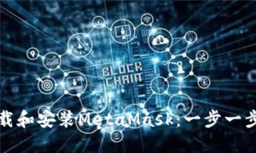 如何下載和安裝MetaMask：一步一步的指南
