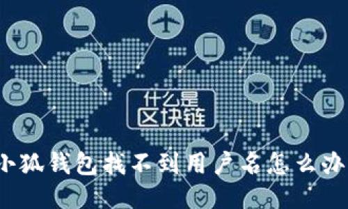 小狐錢包找不到用戶名怎么辦？