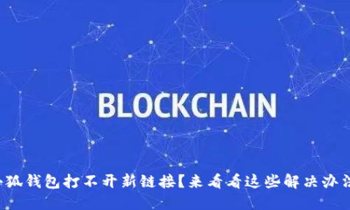 小狐錢(qián)包打不開(kāi)新鏈接？來(lái)看看這些解決辦法！