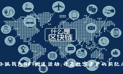 小狐錢包NFT贈(zèng)送活動(dòng)：開啟數(shù)字資產(chǎn)的新紀(jì)元