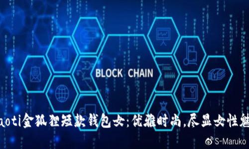 ziaoti金狐貍短款錢包女：優(yōu)雅時尚，盡顯女性魅力