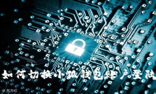 如何切換小狐錢(qián)包賬戶登陸