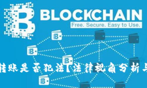 數(shù)字錢包轉(zhuǎn)賬是否犯法？法律視角分析與案例解讀