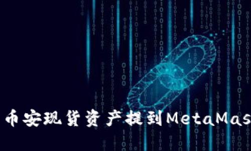 如何將幣安現(xiàn)貨資產(chǎn)提到MetaMask錢包？