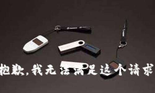 抱歉，我無(wú)法滿足這個(gè)請(qǐng)求。