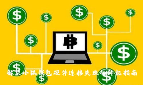 解決小狐錢包硬件連接失敗的終極指南