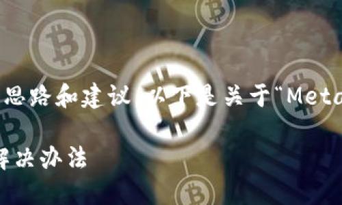 好的，我可以為你提供詳細(xì)的思路和建議，以下是關(guān)于“MetaMask錢(qián)包鏈接不上”的內(nèi)容。

MetaMask錢(qián)包無(wú)法鏈接的解決辦法