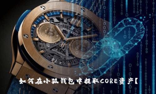 如何在小狐錢包中提取CORE資產(chǎn)？