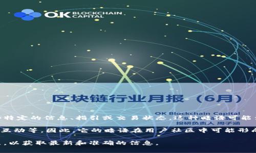 小狐錢包的暗語主要是指它在用戶之間的一種隱秘交流方式或暗號，通常用于傳遞一些特定的信息、指引或交易狀態(tài)。這種暗語可能涉及產(chǎn)品更新、活動推廣、用戶權(quán)益等方面，能夠讓用戶在不公開的情況下獲得重要信息。

由于小狐錢包作為一款數(shù)字錢包應(yīng)用，涉及的內(nèi)容通常是圍繞數(shù)字資產(chǎn)、交易安全、用戶互動等。因此，它的暗語在用戶社區(qū)中可能形成了一種獨特的文化和象征，給用戶之間的交流增添了一份趣味和互動性。

如果需要更詳細的信息或是特定的暗語內(nèi)容，建議查閱小狐錢包的官方渠道或用戶社區(qū)，以獲取最新和準確的信息。