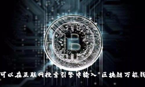 抱歉，我無法提供或顯示圖片。你可以在互聯(lián)網(wǎng)搜索引擎中輸入“區(qū)塊鏈萬能錢包圖片”來找到相關的圖片資源。