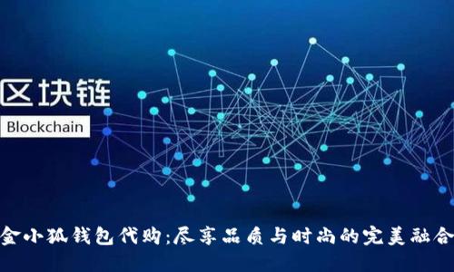 金小狐錢包代購：盡享品質(zhì)與時尚的完美融合