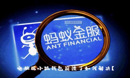 電腦端小狐錢包崩潰了如何解決？
