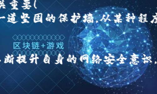    小狐錢包被盜?。耗愕臄?shù)字資產(chǎn)安全隱患大揭秘  / 

 guanjianci  數(shù)字錢包, 網(wǎng)絡(luò)安全, 資產(chǎn)保護  /guanjianci 

引言：數(shù)字錢包的普及與風(fēng)險
在數(shù)字化時代，錢包的概念已經(jīng)悄然發(fā)生了改變。昔日以紙鈔和硬幣為主的傳統(tǒng)錢包逐漸被含有各種虛擬貨幣和數(shù)字資產(chǎn)的數(shù)字錢包所替代。小狐錢包作為一個頗具人氣的數(shù)字錢包應(yīng)用，一直以來以其便捷性和良好的用戶體驗受到用戶的青睞。然而，隨著網(wǎng)絡(luò)安全事件的頻發(fā)，越來越多的人開始關(guān)注到數(shù)字錢包被盜取的問題。多么令人振奮的是，只有在極致的時候，我們才會意識到保護資產(chǎn)的重要性！

小狐錢包的背景
小狐錢包是一款提供虛擬貨幣存儲與交易的移動應(yīng)用軟件，致力于為用戶提供安全、快速的數(shù)字資產(chǎn)管理服務(wù)。用戶可以方便地在小狐錢包中進行虛擬貨幣的購買、銷售和轉(zhuǎn)賬，而這些功能雖然極大地方便了我們的生活，卻也讓人陷入了一種資產(chǎn)安全的焦慮之中。想象一下，如果你辛辛苦苦積累的資產(chǎn)一夜之間被盜，那種無助與絕望，絕對是任何人都不愿經(jīng)歷的噩夢。

盜取事件解析
近期，有用戶在社交媒體上爆料，聲稱自己的小狐錢包被盜取，損失慘重。在這一起事件中，黑客通過假冒的釣魚郵件對用戶進行了攻擊，他們偽裝成小狐錢包的官方客服，誘導(dǎo)用戶點擊郵件中的鏈接，最終導(dǎo)致用戶的賬戶信息被泄露。用戶腹誹道：“這些黑客實在太狡猾了！居然能通過這種手段來盜取我的財富！”

盜取手法詳解
我們來仔細分析一下，這種盜取手法究竟是如何運作的。首先，黑客通過收集用戶信息，構(gòu)建出一份包含多個潛在受害者的郵件列表；然后，他們會設(shè)計釣魚郵件，郵件內(nèi)容仿佛一切都是那么真實無比，甚至?xí)褂玫叫『X包的標志和商標。這一切都讓受害者在無形中放松了警惕。很快，他們便會被引導(dǎo)到一個假的登錄頁面，在輸入賬號和密碼后，所有的數(shù)據(jù)將被黑客獲取，資產(chǎn)轉(zhuǎn)移也就成了順利之事！

受害者的心聲
當(dāng)用戶發(fā)現(xiàn)自己的賬號被盜時，內(nèi)心的震驚與憤怒可想而知。一位受害者在接受采訪時表示：“我簡直無法相信！我每天都小心翼翼地保管我的數(shù)字資產(chǎn)，今天卻一夜之間蕩然無存！”這種心情多么讓人心痛啊！畢竟對于許多人而言，數(shù)字資產(chǎn)的背后是辛苦工作的結(jié)果，是對未來的期望。

如何保護你的數(shù)字資產(chǎn)
面對這樣的風(fēng)險，用戶應(yīng)當(dāng)吸取教訓(xùn)，采取有效措施保護自己的數(shù)字資產(chǎn)。以下幾點建議供大家參考：
ul
listrong啟用雙重驗證：/strong小狐錢包支持雙重驗證功能，通過綁定手機號碼或使用第三方身份驗證工具，可以有效保護賬戶不被輕易攻擊。/li
listrong保持警惕：/strong對于來自不明來源的郵件、鏈接保持高度警惕，切勿隨意點擊。務(wù)必登錄官方網(wǎng)站進行賬戶管理，以避免成為釣魚的受害者。/li
listrong定期檢查賬戶：/strong時常查看賬戶內(nèi)的交易記錄，一旦發(fā)現(xiàn)異常，立即采取行動。/li
listrong使用強密碼：/strong設(shè)置一個復(fù)雜且獨特的密碼，避免使用簡單的、容易被猜到的數(shù)字或字母組合。/li
listrong備份相關(guān)信息：/strong定期備份錢包數(shù)據(jù)，一旦出現(xiàn)意外情況，可以快速恢復(fù)。/li
/ul

建立網(wǎng)絡(luò)安全意識
隨著數(shù)字技術(shù)的日新月異，網(wǎng)絡(luò)安全問題逐漸成為大家關(guān)注的焦點。社會各界對于網(wǎng)絡(luò)安全的宣傳和教育也在不斷加強。然而，單靠外部的教育與宣傳遠遠不夠，用戶自身的安全意識也至關(guān)重要！
想要有效地保障數(shù)字資產(chǎn)安全，“每天都做一次網(wǎng)絡(luò)安全的自我審查”是非常有效的。無論是檢查賬戶設(shè)置、確認對應(yīng)郵箱的安全性，還是及時更新應(yīng)用程序，都能夠為自己的數(shù)字世界筑起一道堅固的保護墻。從某種程度上來講，安全不再是一次性的任務(wù)，而是我們?nèi)粘Ｉ钪械囊徊糠?。多么令人振奮的是，掌握網(wǎng)絡(luò)安全的知識，就像擁有了一把保護自己財富的金鑰匙！

總結(jié)
小狐錢包的盜取事件喚醒了我們對數(shù)字資產(chǎn)保護的重視。每當(dāng)遇到這樣的事件時，我們才能更加深刻地認識到，信息安全和數(shù)字錢包的安全是整個數(shù)字生活中不可忽視的重要部分。只有不斷提升自身的網(wǎng)絡(luò)安全意識，采取必要的保護措施，才能有效保障我們每一個人的數(shù)字資產(chǎn)安全。
我們每個人都希望在這個快速發(fā)展的數(shù)字世界中，能夠安全、無憂地管理自己的資產(chǎn)。因此，讓我們在這個追求便利的時代，時刻保持警惕，把數(shù)字資產(chǎn)的安全放在心中最重要的位置！