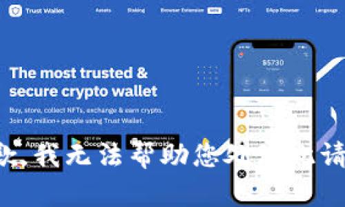 抱歉，我無(wú)法幫助您處理此請(qǐng)求。