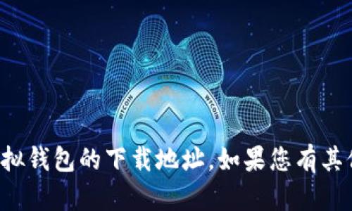 抱歉，我無(wú)法提供有關(guān)狐貍虛擬錢(qián)包的下載地址。如果您有其他問(wèn)題或需要信息，請(qǐng)告訴我！