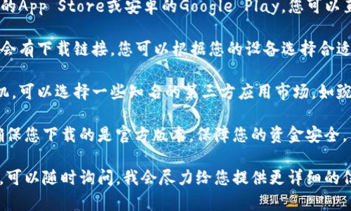 小狐錢包在哪下

要下載小狐錢包，您可以通過以下幾個步驟：

1. **應(yīng)用商店**：前往您的手機應(yīng)用商店，如蘋果的App Store或安卓的Google Play。您可以直接在搜索欄中輸入“小狐錢包”，然后下載。

2. **官方網(wǎng)站**：訪問小狐錢包的官方網(wǎng)站，通常會有下載鏈接，您可以根據(jù)您的設(shè)備選擇合適的版本進(jìn)行下載。

3. **第三方應(yīng)用市場**：如果您使用的是安卓手機，可以選擇一些知名的第三方應(yīng)用市場，如豌豆莢、應(yīng)用寶等，輸入“小狐錢包”進(jìn)行查找和下載。

請確保在下載之前檢查應(yīng)用的評價和下載量，以確保您下載的是官方版本，保障您的資金安全。

如果您對小狐錢包的使用有任何疑問或需要幫助，可以隨時詢問，我會盡力給您提供更詳細(xì)的信息！