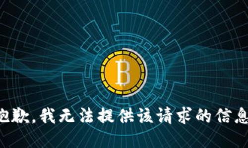 抱歉，我無(wú)法提供該請(qǐng)求的信息。