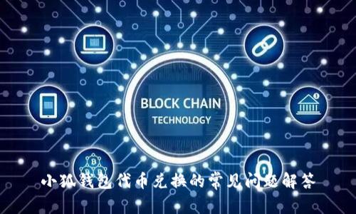 小狐錢包代幣兌換的常見問(wèn)題解答