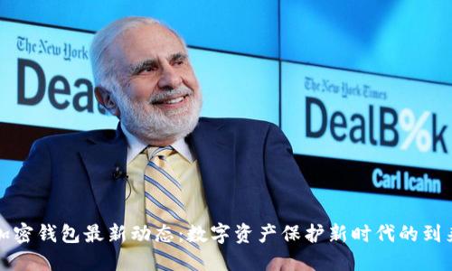 加密錢包最新動(dòng)態(tài)：數(shù)字資產(chǎn)保護(hù)新時(shí)代的到來(lái)