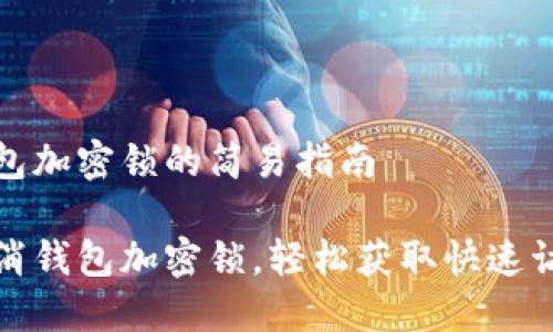 取消錢(qián)包加密鎖的簡(jiǎn)易指南

一鍵取消錢(qián)包加密鎖，輕松獲取快速訪問(wèn)權(quán)限