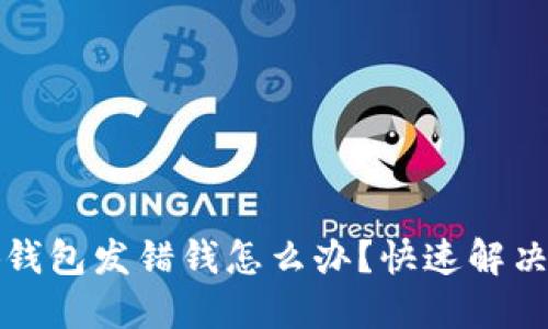 小狐錢包發(fā)錯錢怎么辦？快速解決指南