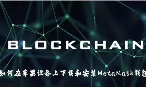 如何在蘋(píng)果設(shè)備上下載和安裝MetaMask錢包