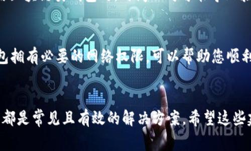 在使用小狐錢包時，有時可能會遇到網(wǎng)絡(luò)不顯示的問題，這可讓人感到非常困擾。以下是一些可能的解決方案，希望能幫助到您。

1. 檢查網(wǎng)絡(luò)連接
首先，確認您的設(shè)備是否連接到穩(wěn)定的網(wǎng)絡(luò)。無論您是使用移動數(shù)據(jù)還是Wi-Fi，都要確保網(wǎng)絡(luò)信號良好。您可以嘗試打開其他應(yīng)用程序測試網(wǎng)絡(luò)是否正常。如果其他應(yīng)用工作正常，問題可能出在小狐錢包本身，若網(wǎng)絡(luò)不穩(wěn)定，可以嘗試切換網(wǎng)絡(luò)或者重新啟動路由器。

2. 更新小狐錢包應(yīng)用
確保您的小狐錢包應(yīng)用是最新版本。開發(fā)者可能已經(jīng)修復了先前版本中的一些網(wǎng)絡(luò)問題。您可以前往應(yīng)用商城查看是否有可用更新，并及時安裝。更新后，重啟應(yīng)用看看問題是否解決。

3. 清除應(yīng)用緩存
有時候，應(yīng)用緩存數(shù)據(jù)可能會導致顯示問題。您可以在手機設(shè)置中找到小狐錢包應(yīng)用，選擇“清除緩存”選項，這將刪除存儲的臨時數(shù)據(jù)，可能有助于解決網(wǎng)絡(luò)不顯示的問題。

4. 重啟設(shè)備
重啟您的手機或平板電腦，可能是簡單而有效的解決方案。重啟能清理系統(tǒng)的臨時錯誤，恢復正常的運行狀態(tài)，很多時候這種方法就能神奇般地解決問題！

5. 檢查服務(wù)器狀態(tài)
有時候問題并不在于您的設(shè)備，而是小狐錢包的服務(wù)器出現(xiàn)了故障。您可以訪問小狐錢包的官方網(wǎng)站或者其社交媒體頁面查看是否有公告或維護信息。如果確實在維護，您可能需要耐心等待。

6.聯(lián)系客服
如果以上方法都未能解決問題，建議您聯(lián)系小狐錢包的客服。他們可以提供更專業(yè)的幫助，并可能會為您指明更完善的解決方案。通過在線客服、電話或者社交媒體聯(lián)系客服，都是不錯的選擇。多么令人振奮！有時候，獲得專業(yè)的幫助能讓事情在短時間內(nèi)得到解決。

7. 重新安裝應(yīng)用
如果仍然遇到問題，您可以嘗試卸載并重新安裝小狐錢包應(yīng)用。這能確保您下載安裝的是最新版本，并且清除任何可能導致問題的殘余數(shù)據(jù)。卸載后，記得到官方應(yīng)用商城重新下載，確保安全。

8. 尋找替代方案
如果以上方法都沒有效果，并且急需進行交易或使用錢包功能，您可以考慮使用其他數(shù)字錢包作為臨時解決方案。市場上有很多安全可靠的數(shù)字錢包應(yīng)用可以選擇。同時，您也可以保持關(guān)注小狐錢包的動態(tài)，以便在問題解決后及時恢復使用。

9. 確保設(shè)備時間和日期正確
有時候，設(shè)備時間和日期的設(shè)置不正確也會導致應(yīng)用無法正常連接網(wǎng)絡(luò)。請確保您的設(shè)備時間和日期設(shè)置正確，尤其是在使用區(qū)塊鏈類錢包時，時間不對可能導致驗證失敗。

10. 隱私設(shè)置和安全軟件
檢查手機的隱私設(shè)置或任何第三方安全軟件、VPN以及防火墻設(shè)置。有時，它們會限制某些應(yīng)用的網(wǎng)絡(luò)訪問權(quán)限。確保小狐錢包擁有必要的網(wǎng)絡(luò)權(quán)限，可以幫助您順利訪問網(wǎng)絡(luò)。

總結(jié)
遇到小狐錢包網(wǎng)絡(luò)不顯示的問題時，不必驚慌，嘗試逐步排查。檢查網(wǎng)絡(luò)連接、更新應(yīng)用、清除緩存、重啟設(shè)備，以及聯(lián)系客服等都是常見且有效的解決方案。希望這些建議能夠幫助您快速找到并解決問題，恢復流暢的使用體驗！每一步都得耐心去做，您一定能迎來問題的解決。祝您使用愉快！