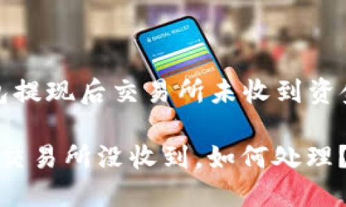 關(guān)于“小狐錢包提現(xiàn)后交易所未收到資金的處理指南”

小狐錢包提幣交易所沒收到，如何處理？