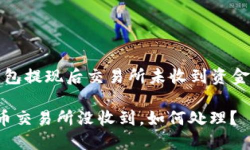關(guān)于“小狐錢包提現(xiàn)后交易所未收到資金的處理指南”

小狐錢包提幣交易所沒收到，如何處理？