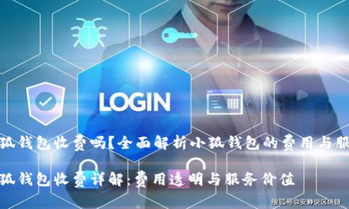 小狐錢包收費(fèi)嗎？全面解析小狐錢包的費(fèi)用與服務(wù)

小狐錢包收費(fèi)詳解：費(fèi)用透明與服務(wù)價(jià)值