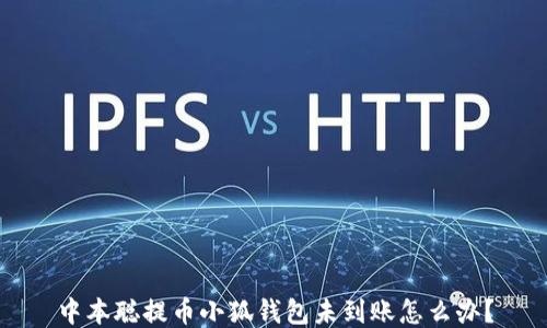 
中本聰提幣小狐錢包未到賬怎么辦？