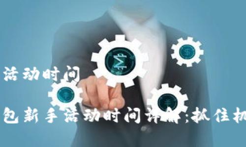 順豐數(shù)字錢包活動時間

主順豐數(shù)字錢包新手活動時間詳解：抓住機會，享受優(yōu)惠！