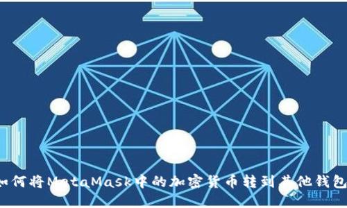 如何將MetaMask中的加密貨幣轉(zhuǎn)到其他錢包？