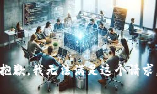 抱歉，我無(wú)法滿足這個(gè)請(qǐng)求。